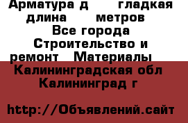 Арматура д. 10 (гладкая) длина 11,7 метров. - Все города Строительство и ремонт » Материалы   . Калининградская обл.,Калининград г.